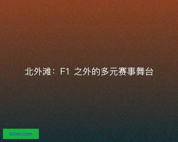 北外滩：F1 之外的多元赛事舞台